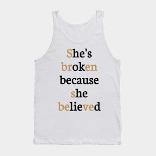 She's broken because she believed, he's ok because he lied Tank Top